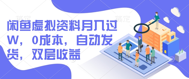 闲鱼虚拟资料月入过W，0成本，自动发货，双层收益-雲鼎文化传媒