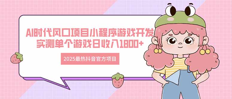 2025最热抖音官方项目 Ai时代风口项目小程序游戏开发 实测单个游戏日收…-雲鼎文化传媒