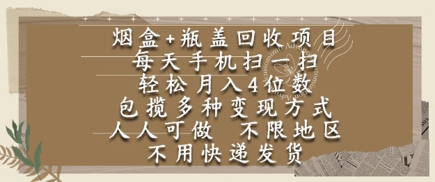 烟盒瓶盖回收项目，每天手机扫一扫，轻松月入4位数，人人可做，不限地区，不用快递【揭秘】-雲鼎文化传媒
