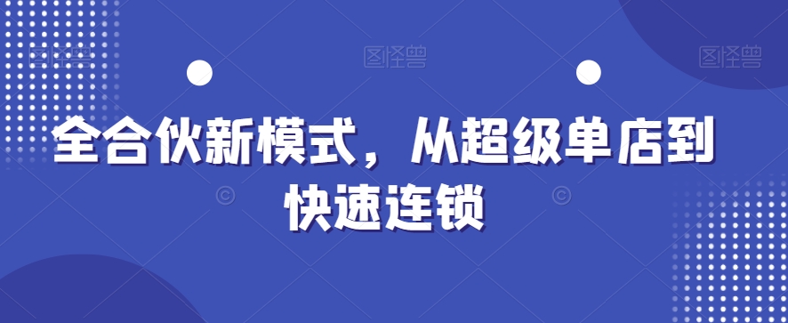 全合伙新模式，从超级单店到快速连锁-雲鼎文化传媒