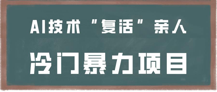 一看就会，分分钟上手制作，用AI技术“复活”亲人，冷门暴力项目-雲鼎文化传媒
