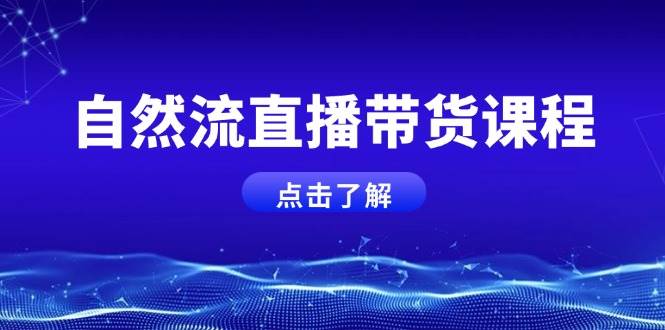自然流直播带货课程，结合微付费起号，打造运营主播，提升个人能力-雲鼎文化传媒