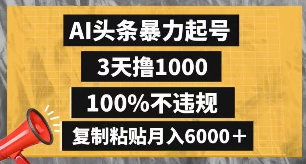 AI头条暴力起号，3天撸1000,100%不违规，复制粘贴月入6000＋【揭秘】-雲鼎文化传媒