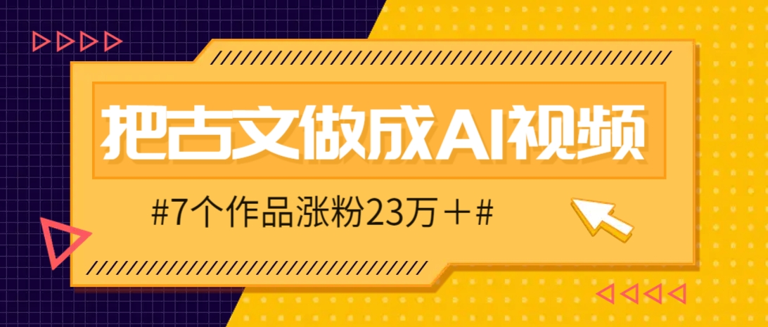 把课本里的古文做成爆火AI视频！流量猛的不行，7个作品涨粉23万＋-雲鼎文化传媒