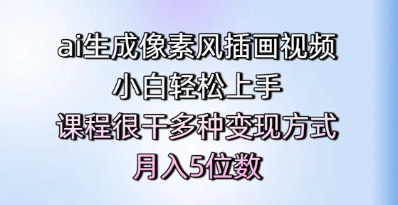 ai生成像素风插画视频，小白轻松上手，课程很干多种变现方式，月入5位数-雲鼎文化传媒