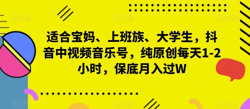适合宝妈、上班族、大学生，抖音中视频音乐号，纯原创每天1-2小时，保底月入过W-雲鼎文化传媒