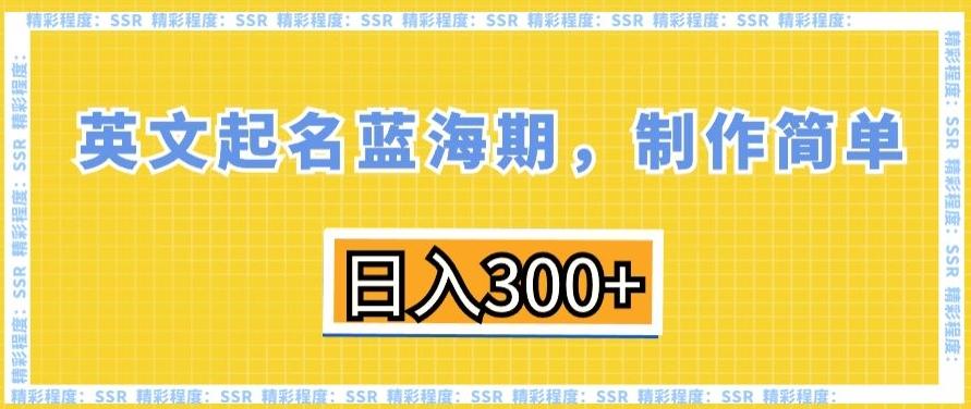 英文起名蓝海期，制作简单，日入300+【揭秘】-雲鼎文化传媒