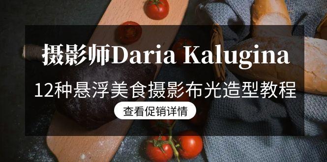 摄影师Daria Kalugina 12种悬浮美食摄影布光造型教程-21节课-中文字幕-雲鼎文化传媒
