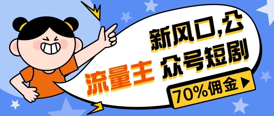 新风口公众号项目， 流量主短剧推广，佣金70%左右，新手小白可上手-雲鼎文化传媒