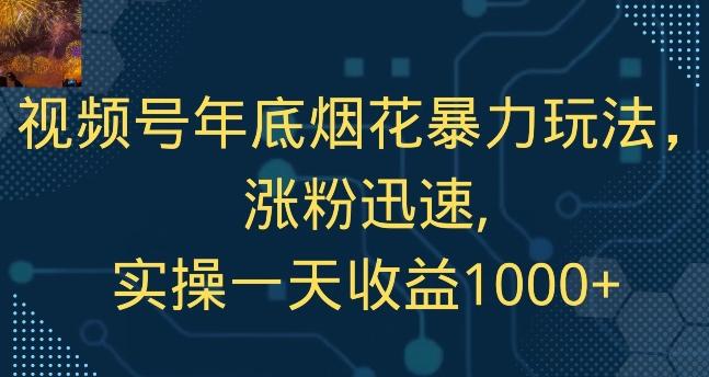 视频号年底烟花暴力玩法，涨粉迅速,实操一天收益1000+-雲鼎文化传媒