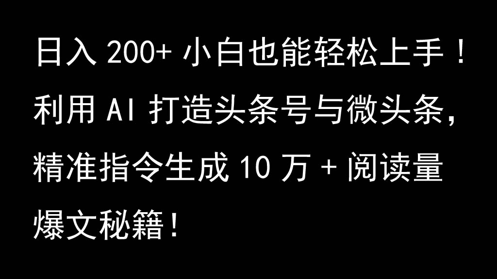 利用AI打造头条号与微头条，精准指令生成10万+阅读量爆文秘籍！日入200+小白也能轻…-雲鼎文化传媒