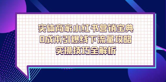 实体商家小红书营销宝典，0成本引爆线下流量攻略，实操技巧全解析-雲鼎文化传媒