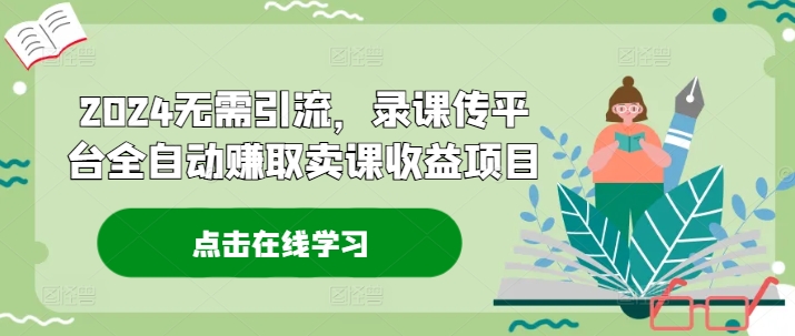 2024无需引流，录课传平台全自动赚取卖课收益项目-雲鼎文化传媒
