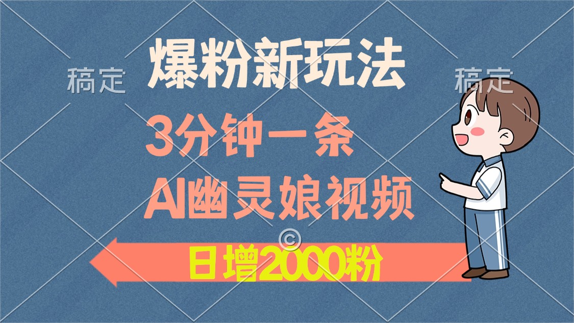 爆粉新玩法，3分钟一条AI幽灵娘视频，日涨2000粉丝，多种变现方式-雲鼎文化传媒