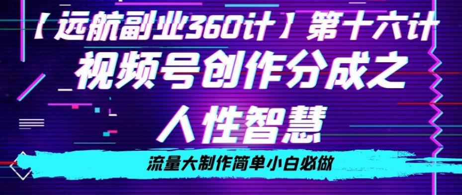 价值980的视频号创作分成之人性智慧，流量大制作简单小白必做【揭秘】-雲鼎文化传媒