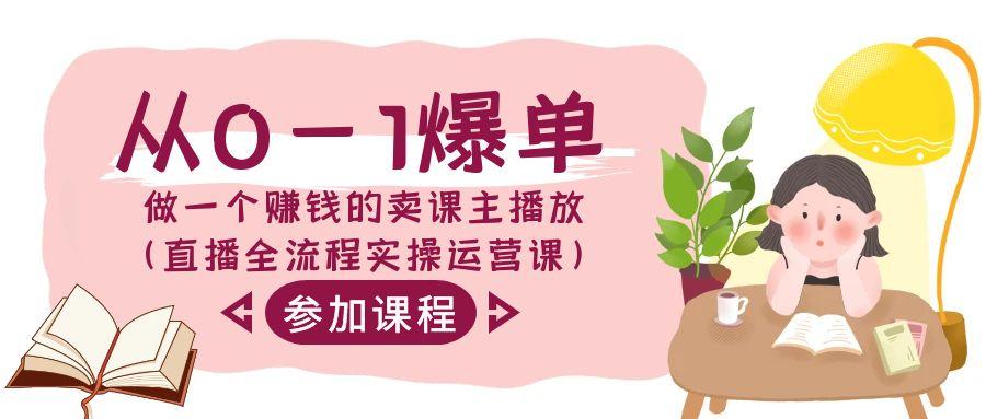 从0-1爆单-做一个赚钱的卖课主播放(直播全流程实操运营课)-雲鼎文化传媒