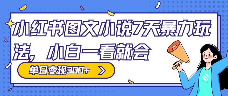 小红书图文小说7天暴力玩法，小白一看就会，单日变现300+-雲鼎文化传媒