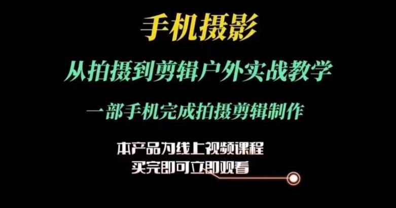 运镜剪辑实操课，手机摄影从拍摄到剪辑户外实战教学，一部手机完成拍摄剪辑制作-雲鼎文化传媒