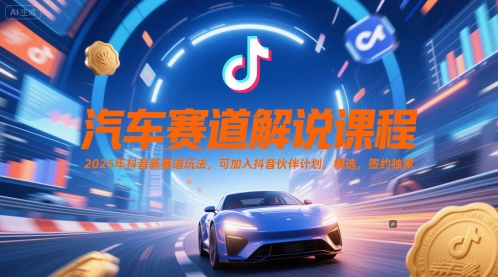 汽车赛道解说课程，2025年抖音新赛道玩法，可加入抖音伙伴计划，精选，签约独家-雲鼎文化传媒