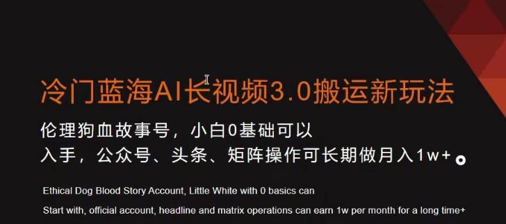 冷门蓝海AI长视频3.0搬运新玩法，小白0基础可以入手，公众号、头条、矩阵操作可长期做月入1w+【揭秘】-雲鼎文化传媒