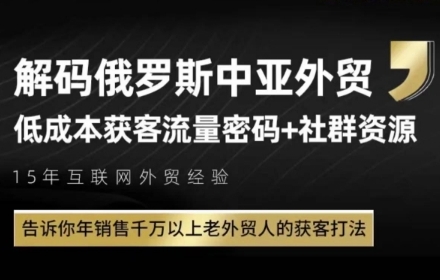 俄罗斯中亚外贸低成本获客流，告诉你年销售千万以上老外贸人的获客打法-雲鼎文化传媒