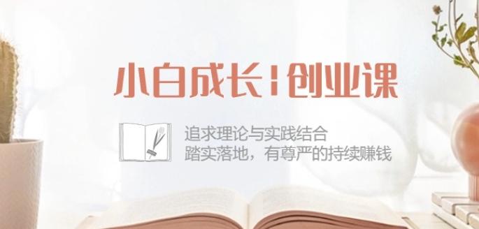 小白成长创业课：追求理论与实践结合，踏实落地，有尊严的持续赚钱-42节-雲鼎文化传媒