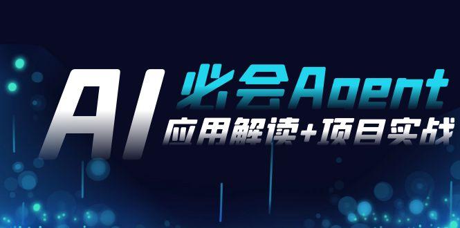 2024Ai必会 Agent(应用解读+项目实战)，一站式搞定Agent应用(71节课)-雲鼎文化传媒