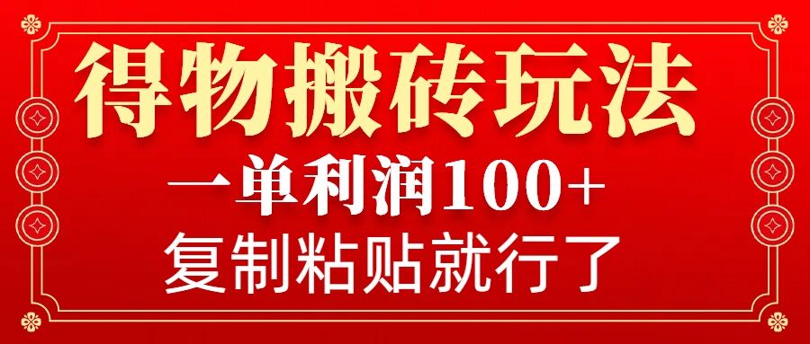 得物搬砖无门槛玩法，一单利润100+，无脑操作会复制粘贴就行-雲鼎文化传媒