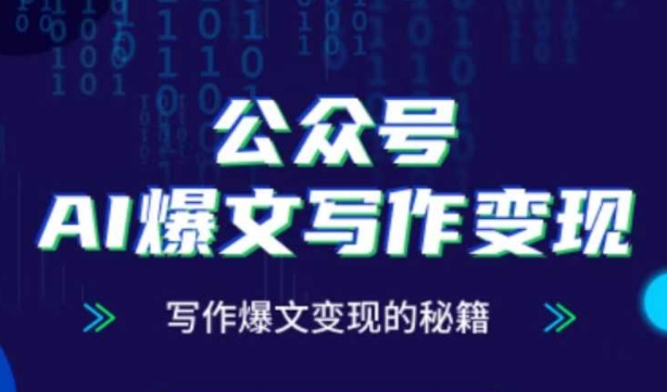 公众号AI爆文写作变现秘籍，零基础、指令、变现、涨粉必学的AI爆文写作课-雲鼎文化传媒