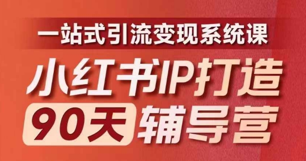 小红书IP打造90天辅导营(第十期)​内容全面升级，一站式引流变现系统课-雲鼎文化传媒