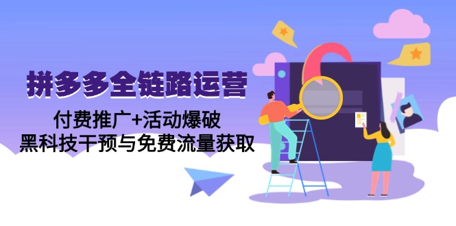 拼多多全链路运营5月课：付费推广+活动爆破，黑科技干预与免费流量获取-雲鼎文化传媒