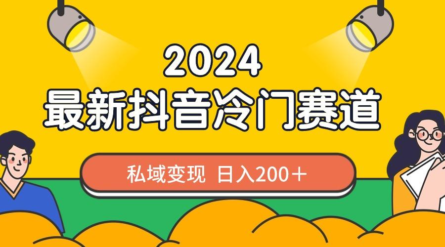 2024抖音最新冷门赛道，私域变现轻松日入200＋，作品制作简单，流量爆炸-雲鼎文化传媒