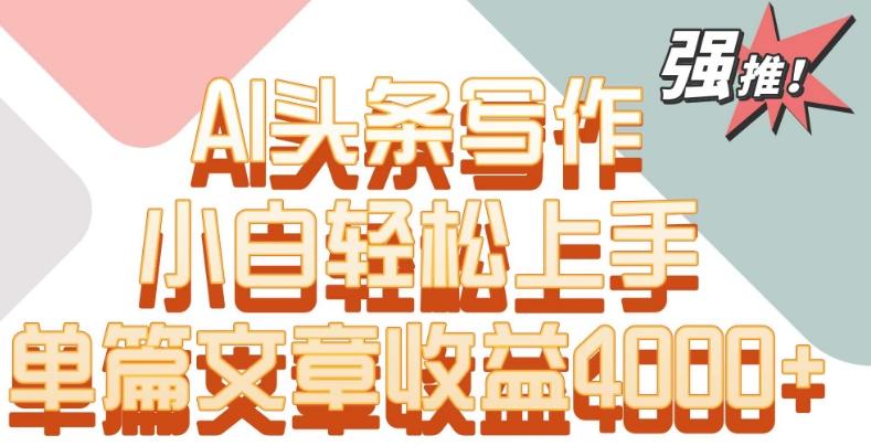 单片文章收益4000+！AI头条写作，小白轻松上手【揭秘】-雲鼎文化传媒