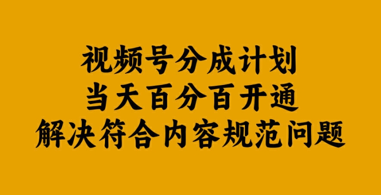 视频号分成计划当天百分百开通解决符合内容规范问题【揭秘】-雲鼎文化传媒