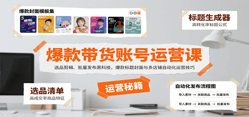 爆款带货账号运营课：选品剪辑、批量发布黑科技，爆款标题封面与多店铺自动化运营技巧-雲鼎文化传媒