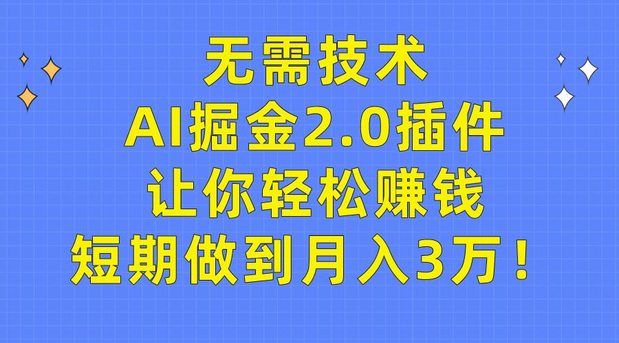 (9535期)无需技术，AI掘金2.0插件让你轻松赚钱，短期做到月入3万！-雲鼎文化传媒