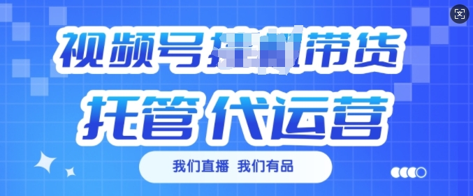 视频号挂J直播带货托管代运营，每个月多挣3k【揭秘】-雲鼎文化传媒