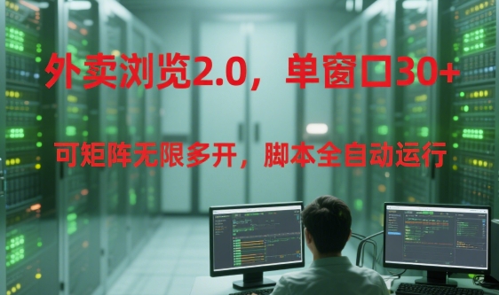 外卖浏览2.0，单窗口30+可矩阵无限多开，脚本全自动运行【揭秘】-雲鼎文化传媒