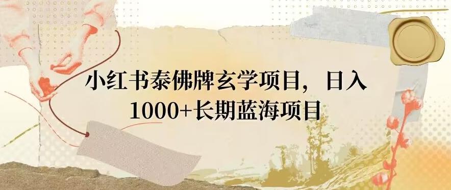 小红书泰佛牌玄学项目，日入1000+，打破传统，长期蓝海项目-雲鼎文化传媒