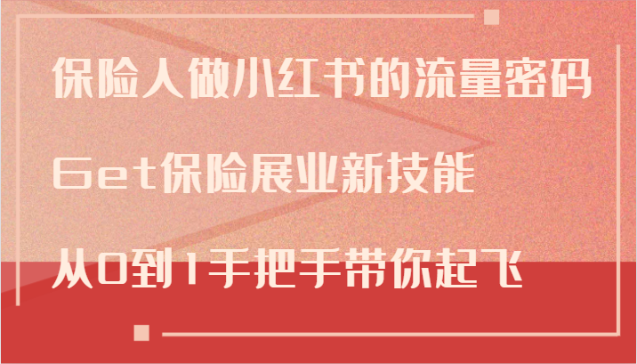 保险人做小红书的流量密码，Get保险展业新技能，从0到1手把手带你起飞-雲鼎文化传媒