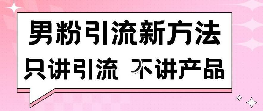 男粉引流新方法日引流100多个男粉只讲引流不讲产品不违规不封号【揭秘】-雲鼎文化传媒