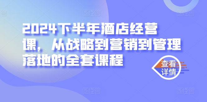 2024下半年酒店经营课，从战略到营销到管理落地的全套课程-雲鼎文化传媒