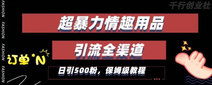 最新情趣项目引流全渠道，自带高流量，保姆级教程，轻松破百单，日引500+粉【揭秘】-雲鼎文化传媒
