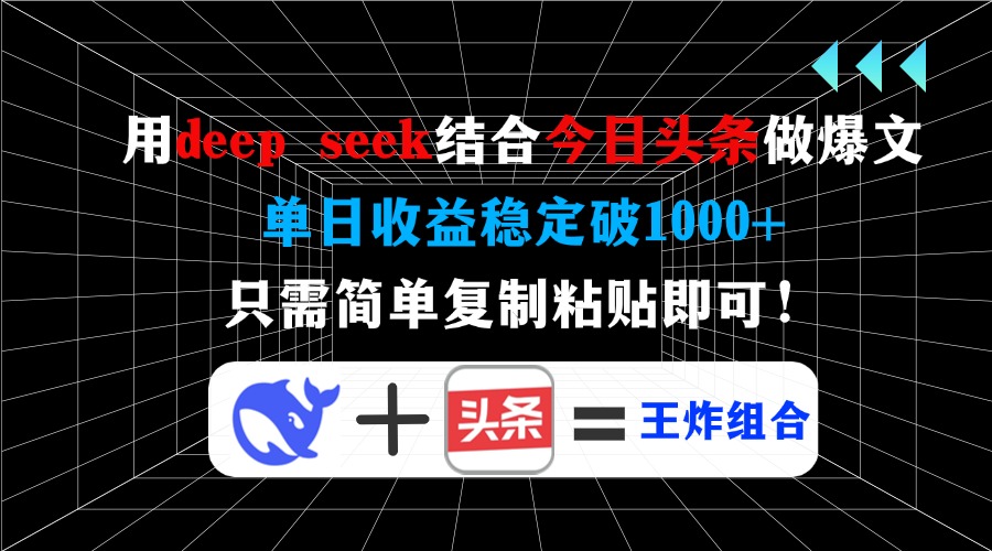 用deep seek结合今日头条做爆文，单日收益稳定破1000+，只需简单复制粘…-雲鼎文化传媒