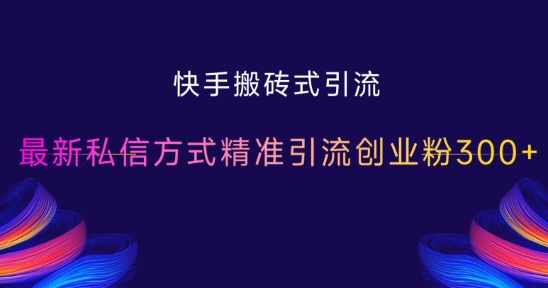 快手搬砖式引流，最新私信方式精准引流创业粉300+-雲鼎文化传媒