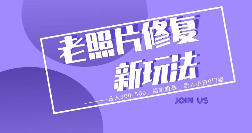 老照片修复新玩法，日入300-500，简单粗暴，新人小白0门槛-雲鼎文化传媒