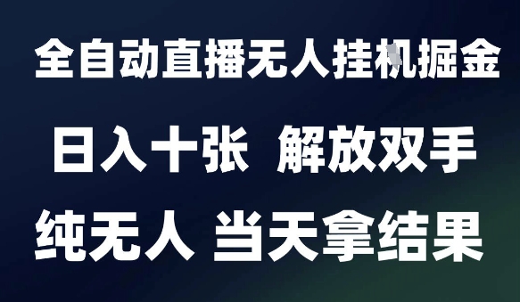 2025最新全自动直播无人挂G掘金，日入十张，解放双手纯无人，当天拿结果【揭秘】-雲鼎文化传媒
