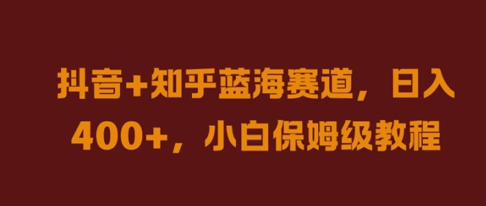 抖音+知乎蓝海赛道，日入几张，小白保姆级教程【揭秘】-雲鼎文化传媒