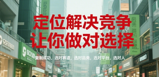 定位解决竞争，让你做对选择，复制成功，选对赛道，选对品类，选对平台，选对人-雲鼎文化传媒