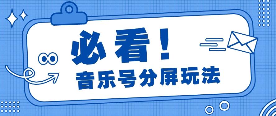 音乐号分屏玩法，疯狂涨粉，多种拓展变现方式月收入过万【视频教程】-雲鼎文化传媒